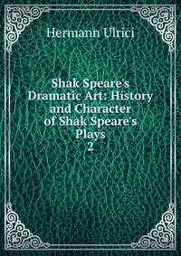 Shak Speare's Dramatic Art: History and Character of Shak Speare's Plays