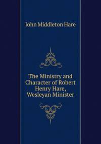 The Ministry and Character of Robert Henry Hare, Wesleyan Minister
