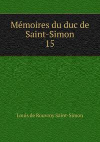 Mmoires du duc de Saint-Simon. 15