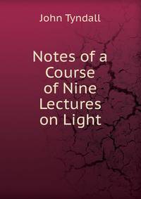 Notes of a Course of Nine Lectures on Light