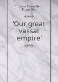 'Our great vassal empire'.