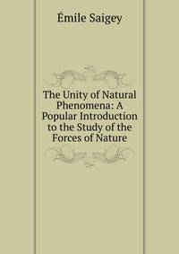 The Unity of Natural Phenomena: A Popular Introduction to the Study of the Forces of Nature