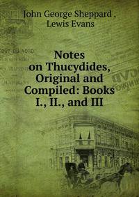 Notes on Thucydides, Original and Compiled: Books I., II., and III.