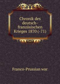 Chronik des deutsch-franzosischen Krieges 1870 (-71).