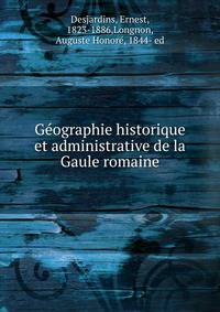 Ge?ographie historique et administrative de la Gaule romaine