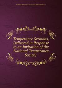 Temperance Sermons, Delivered in Response to an Invitation of the National Temperance Society .