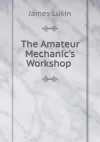 The Amateur Mechanic's Workshop .