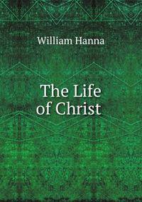 The Life of Christ .