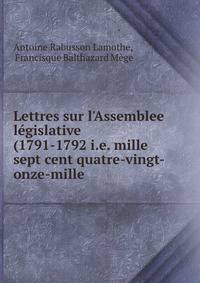 Lettres sur l'Assemblee l?gislative (1791-1792 i.e. mille sept cent quatre-vingt-onze-mille .