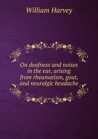 On deafness and noises in the ear, arising from rheumatism, gout, and neuralgic headache
