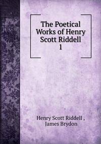 The Poetical Works of Henry Scott Riddell. 1