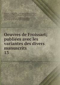 Oeuvres de Froissart; publiees avec les variantes des divers manuscrits. 13