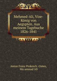 Mehmed-Ali, Vize-Konig von Aegypten. Aus meinem Tagebuche 1826-1841