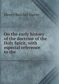 On the early history of the doctrine of the Holy Spirit, with especial reference to the .