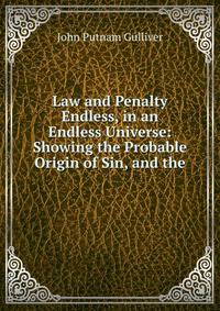 Law and Penalty Endless, in an Endless Universe: Showing the Probable Origin of Sin, and the .