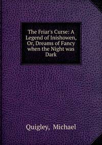 The Friar's Curse: A Legend of Inishowen, Or, Dreams of Fancy when the Night was Dark