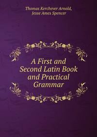A First and Second Latin Book and Practical Grammar