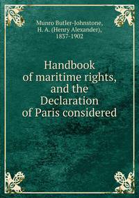 Handbook of maritime rights, and the Declaration of Paris considered