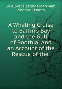 A Whaling Cruise to Baffin's Bay and the Gulf of Boothia: And an Account of the Rescue of the .