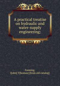 A practical treatise on hydraulic and water-supply engineering: