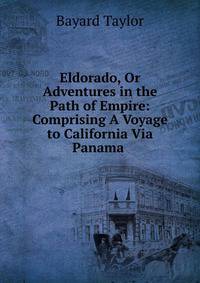 Eldorado, Or Adventures in the Path of Empire: Comprising A Voyage to California Via Panama .