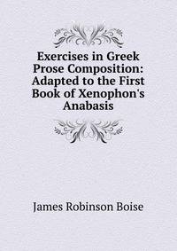 Exercises in Greek Prose Composition: Adapted to the First Book of Xenophon's Anabasis