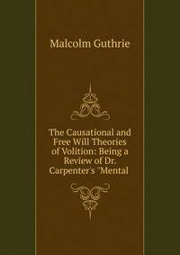 The Causational and Free Will Theories of Volition: Being a Review of Dr. Carpenter's "Mental .