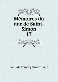 Mmoires du duc de Saint-Simon. 17