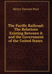 The Pacific Railroad: The Relations Existing Between it and the Government of the United States .