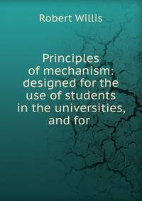 Principles of mechanism: designed for the use of students in the universities, and for .
