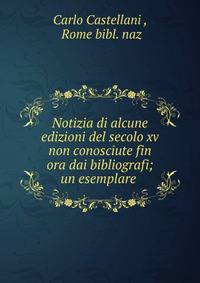 Notizia di alcune edizioni del secolo xv non conosciute fin ora dai bibliografi; un esemplare .