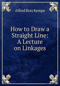 How to Draw a Straight Line: A Lecture on Linkages