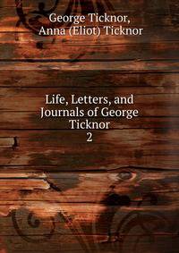 Life, Letters, and Journals of George Ticknor. 2