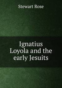 Ignatius Loyola and the early Jesuits