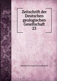 Zeitschrift der Deutschen geologischen Gesellschaft. 23