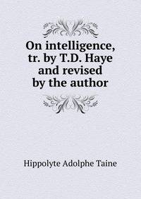 On intelligence, tr. by T.D. Haye and revised by the author