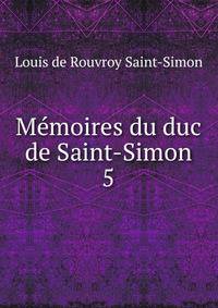 Mmoires du duc de Saint-Simon. 5