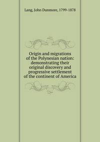 Origin and migrations of the Polynesian nation: demonstrating their original discovery and progressive settlement of the continent of America