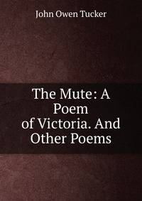 The Mute: A Poem of Victoria. And Other Poems