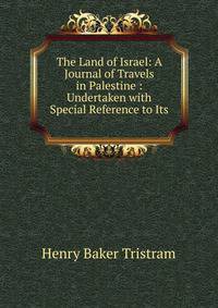 The Land of Israel: A Journal of Travels in Palestine : Undertaken with Special Reference to Its .