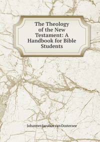 The Theology of the New Testament: A Handbook for Bible Students