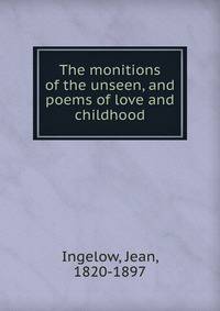 The monitions of the unseen, and poems of love and childhood
