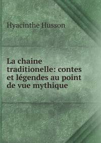 La chaine traditionelle: contes et legendes au point de vue mythique.
