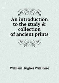 An introduction to the study &amp; collection of ancient prints
