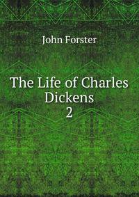 The Life of Charles Dickens. 2