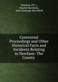 Centennial Proceedings and Other Historical Facts and Incidents Relating to Newfane: The County .