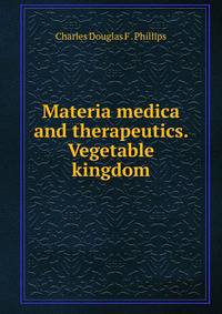 Materia medica and therapeutics. Vegetable kingdom
