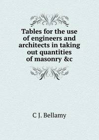 Tables for the use of engineers and architects in taking out quantities of masonry &amp;c