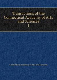 Transactions of the Connecticut Academy of Arts and Sciences. 1
