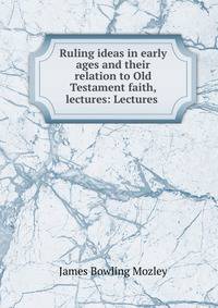 Ruling ideas in early ages and their relation to Old Testament faith, lectures: Lectures .